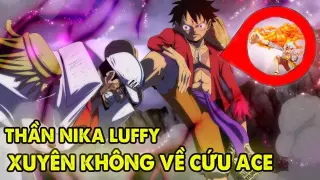 Luffy Gear 5 Và Băng Mũ Rơm Xuyên Không Về Cứu Ace, Mọi Thứ Sẽ Ra Sao