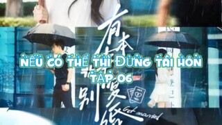 Nếu Có Thể Thì Đừng Tái Hôn ( Trình Trừng , Quan Tâm ) Tập 6
