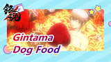 [Gintama] There Is A Lot Of Dog Food, So Our Family Eats Dog Food Like This
