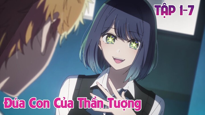 Tóm Tắt Anime | Đứa Con Của Thần Tượng | Oshi No Ko | Tập 1-7 | Review Anime