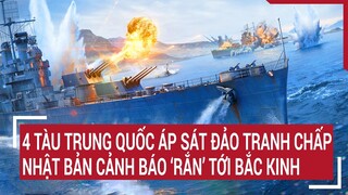 Tin thế giới: 4 tàu Trung Quốc áp sát đảo tranh chấp, Nhật Bản cảnh báo “rắn” tới Bắc Kinh