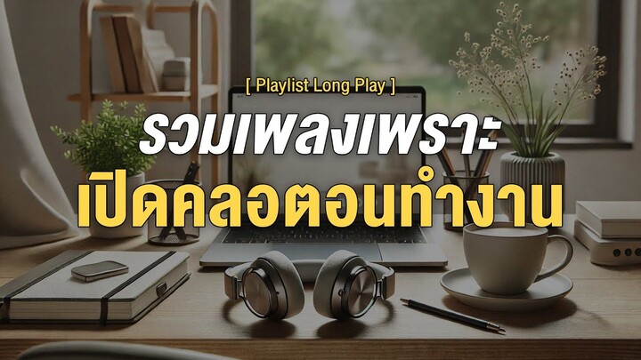 รวมเพลงเพราะ เปิดคลอตอนทำงาน [ Playlist Long Play ]