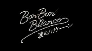 Bon-Bon Blanco - Namida no Hurricane