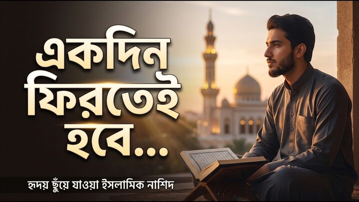 একদিন ফিরতেই হবে | হৃদয় ছুঁয়ে যাওয়া ইসলামিক নাশিদ | মৃত্যু ও আখিরাতের স্মরণ |