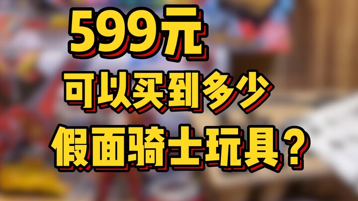 99元能买到什么腰带？599元能买到多少假面骑士玩具？来看看这个！