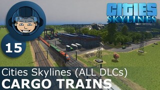 CARGO TRAINS: Cities Skylines (All DLCs) - Ep. 15 - Building a Beautiful City