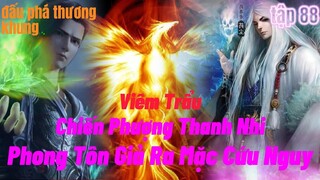 Đấu Phá Thương Khung Phần 5 Tập 88| Phong Tôn Giả Ra Mặc Cứu Nguy Cho Viêm Trẩu |15 phút review