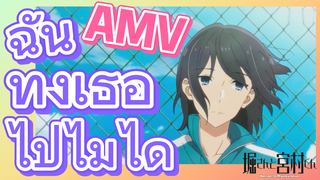 [โฮริมิยะ สาวมั่นกับนายมืดมน] AMV | ฉันทิ้งเธอไปไม่ได้