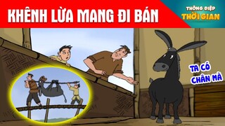 KHÊNH LỪA MANG ĐI BÁN - Thông Điệp Thời Gian - Phim Hoạt Hình - Truyện Cổ Tích - Khoảnh Khắc Kỳ Diệu