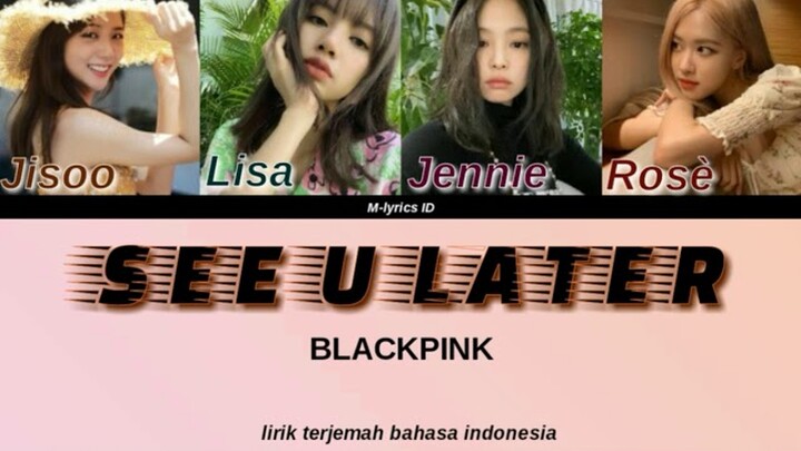 Blackpink - lirik- SEE U LATER (sub indo)