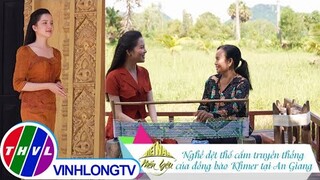Việt Nam mến yêu - Tập 317: Tìm hiểu nghề dệt thổ cẩm truyền thống của đồng bào Khmer tại An Giang