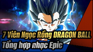 7 Viên Ngọc Rồng DRAGON BALL| Tổng hợp nhạc Epic