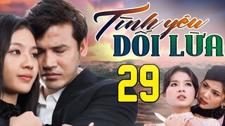 PHIM HAY | TÌNH YÊU DỐI LỪA - TẬP 29 | PHIM BỘ VIỆT NAM HAY NHẤT 2024 | PHIM VIỆT NAM HOT NHẤT 2024