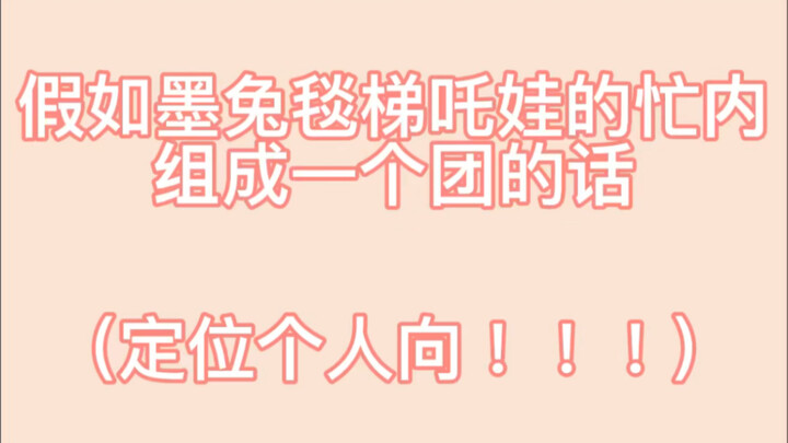 假如墨兔毯梯吒娃忙内组一个团 （接着上一个视频）定位个人向