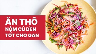 ĂN THÔ - NỘM CỦ DỀN TỐT CHO GAN