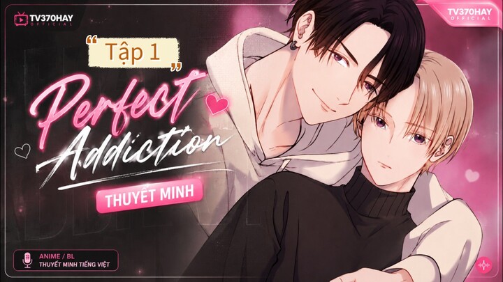 Thuyết Minh Perfect Addiction Tập 1 TV370HAY Official