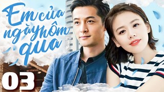 Em Của Ngày Hôm Qua - Tập 03 | Phim Bộ Ngôn Tình Trung Quốc thuyết minh Hay 2024