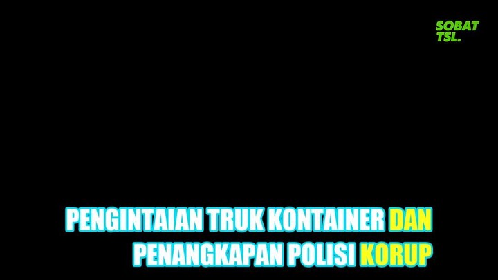 Pengintaian Truk Kontainer dan Penangkapan Polisi Korup