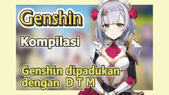 [Genshin, Kompilasi] Genshin dipadukan dengan "D.T.M"