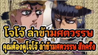 โจโจ้ ล่าข้ามศตวรรษ
คุณต้องดูโจโจ้ ล่าข้ามศตวรรษ สักครั้ง