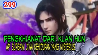 PENGKHIANAT DARI KLAN HUN! - API SURGAWI JIWA KEHIDUPAN YANG MISTERIUS! BTTH 299!