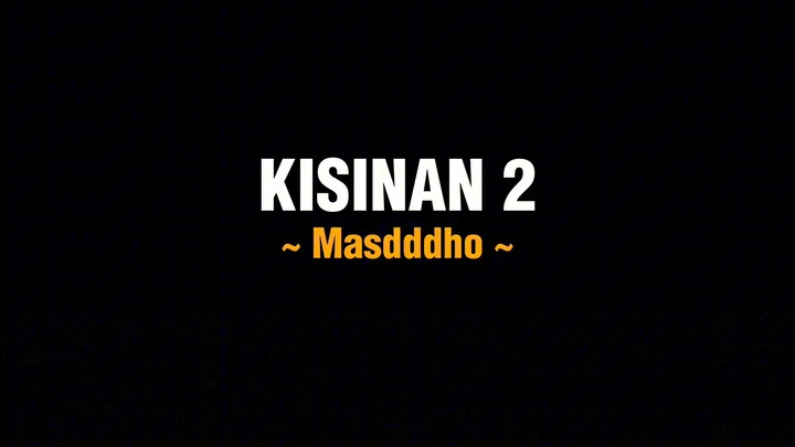 KISINAN 2 - Masdddho (Full Lirik)