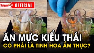 Ăn MỰC SỐNG KIỂU THÁI là TÀN NHẪN hay TINH HOA ẨM THỰC?  | Tin tức SaigonTV