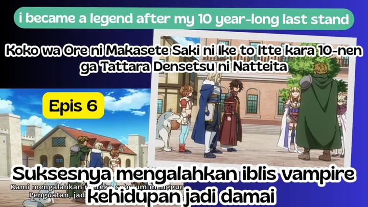 i became a legend after my 10 year-long last stand eps 6 - lock sukses kalahkan vampire,dunia damai