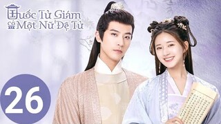 [Bản Thuyết Minh] Quốc Tử Giám Có Một Nữ Đệ Tử - Tập 26 | Triệu Lộ Tư mê Từ Khai Sính|TOP Hoa Hàn