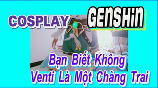 [Genshin, COSPLAY] Bạn Biết Không? Venti Là Một Chàng Trai !