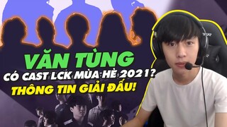 VĂN TÙNG CÓ CAST LCK MÙA HÈ 2021 HAY KHÔNG? THÔNG TIN GIẢI ĐẤU VCS LPL SẮP TỚI | BLV VĂN TÙNG