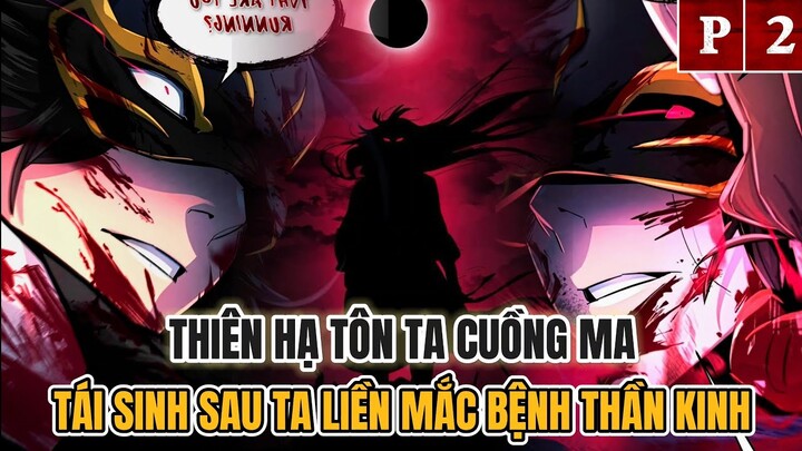 P2-THIÊN HẠ TÔN TA CUỒNG MA,TÁI SINH SAU LIỀN MẮC BỆNH THẦN KINH| REVIEW TRUYỆN TRANH|