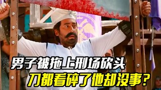 男子被拖上刑场砍头，结果刀都砍碎了，他却安然无恙，喜剧电影