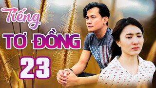 TIẾNG TƠ ĐỒNG - TẬP 23 | NGUYỆT ÁNH, VÕ THÀNH TÂM | PHIM BỘ TÂM LÝ XÃ HỘI VIỆT NAM HAY MỚI NHẤT 2023