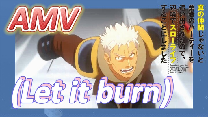 [ผมโดนกลุ่มผู้กล้าขับไสเลยต้องไปสโลว์ไลฟ์ที่ชายแดน] AMV |  (Let it burn)