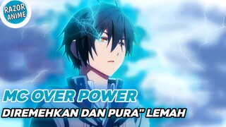 Anime Dimana MC Sangat Over Power Namun Pura Pura Lemah Dan Sangat Diremehkan