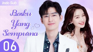 【Indo Sub】Bosku yang sempurna 06 | (Pemeran:Zhang Han，Kan Qingzi)