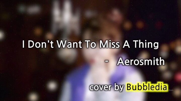 I Don't Want To Miss A Thing - Aerosmith (cover) by Bubble Dia
