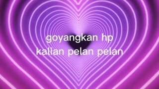 goyangkan hp kalian pelan pelan