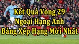 Kết Quả Ngoại Hạng Anh Vòng 29 - Bảng Xếp Hạng Mới Nhất