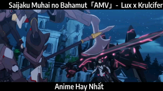 Saijaku Muhai no Bahamut「AMV」 / Lux x Krulcifer hay Nhất