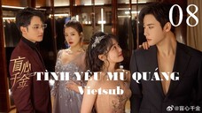 Tình Yêu Mù Quáng - Tập 08 | Vietsub - Trần Phương Đồng, Đại Cao Chính