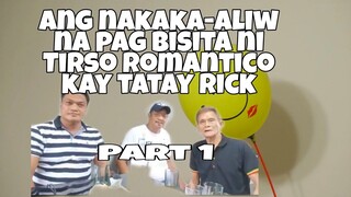 TATAY RICK : NAKAKA-ALIW NA PAG BISITA NI TIRSO ROMANTICO