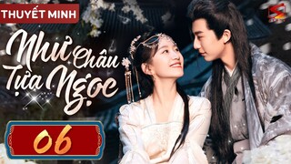NHƯ CHÂU TỰA NGỌC - Tập 06 [Thuyết Minh] | Phim Ngôn Tình Xuyên Không Trung Quốc Mới Nhất 2024