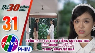 Trốn ba mẹ đi theo tiếng gọi con tim, Hân được người ấy "ship" ngay về nhà | RỒI 30 NĂM SAU - TẬP 3
