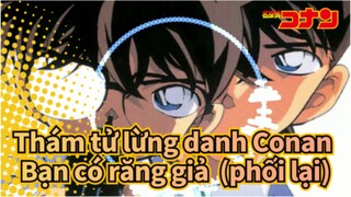 [Thám tử lừng danh Conan] Bạn có răng giả  (phối lại)