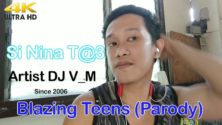 DJ V_M - Si Nina T@e Blazing Teens (Parody) UHD 4K