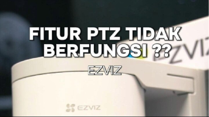 Fitur PTZ CCTV EZVIZ Mendadak Tidak Berfungsi?! Ini Solusinya..