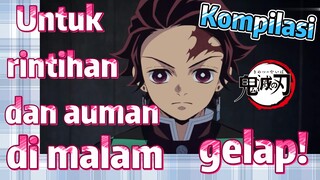 [Demon Slayer] Kompilasi | Untuk rintihan dan auman di malam gelap!