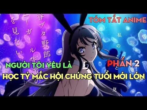 Tóm tắt anime: Người tôi yêu là học tỷ mắc hội chứng tuổi mới lớn | Phần 2